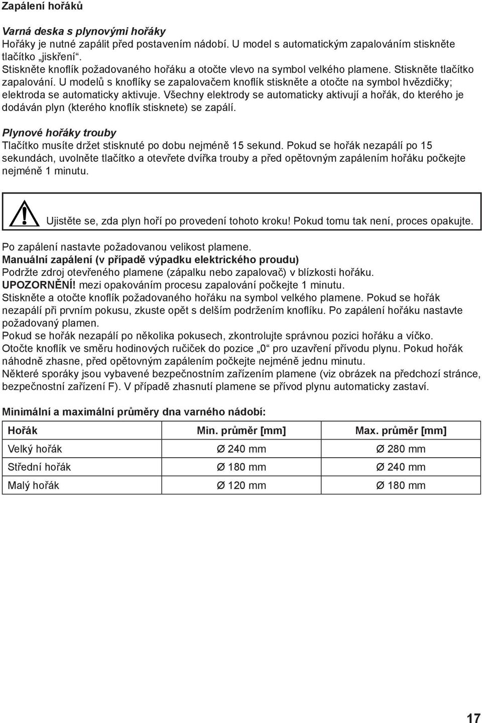 U modelů s knoflíky se zapalovačem knoflík stiskněte a otočte na symbol hvězdičky; elektroda se automaticky aktivuje.