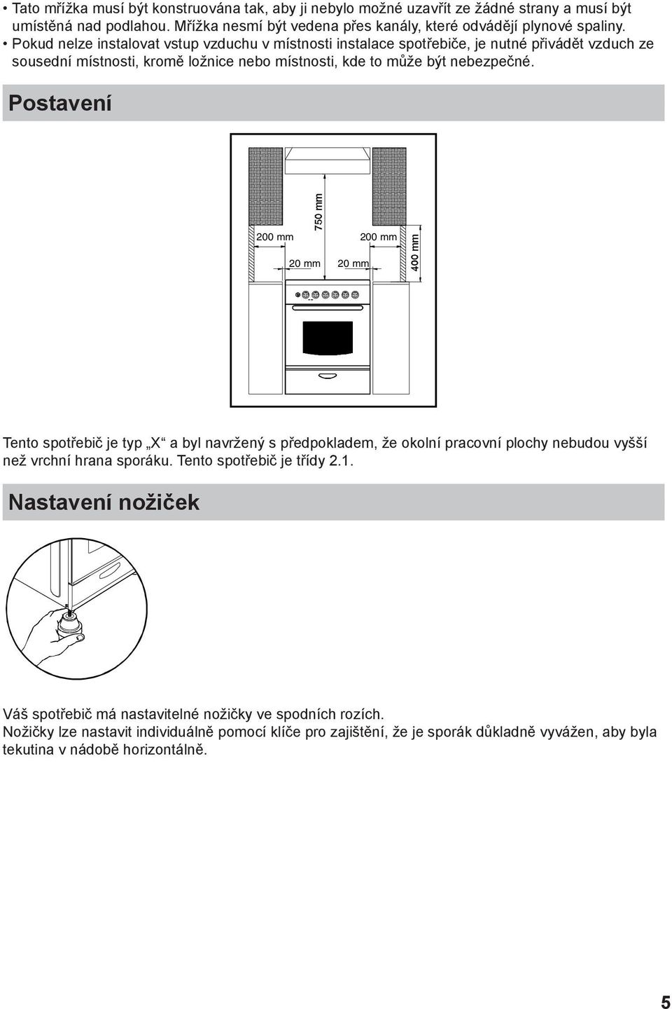 Postavení 00 mm 00 mm 0 mm 0 mm Tento spotřebič je typ X a byl navržený s předpokladem, že okolní pracovní plochy nebudou vyšší než vrchní hrana sporáku. Tento spotřebič je třídy.1.