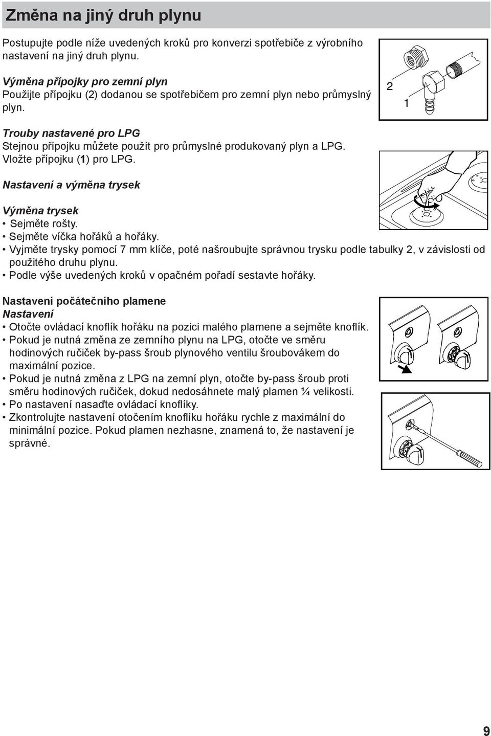 Trouby nastavené pro LPG Stejnou přípojku můžete použít pro průmyslné produkovaný plyn a LPG. Vložte přípojku (1) pro LPG. Nastavení a výměna trysek 1 Výměna trysek Sejměte rošty.