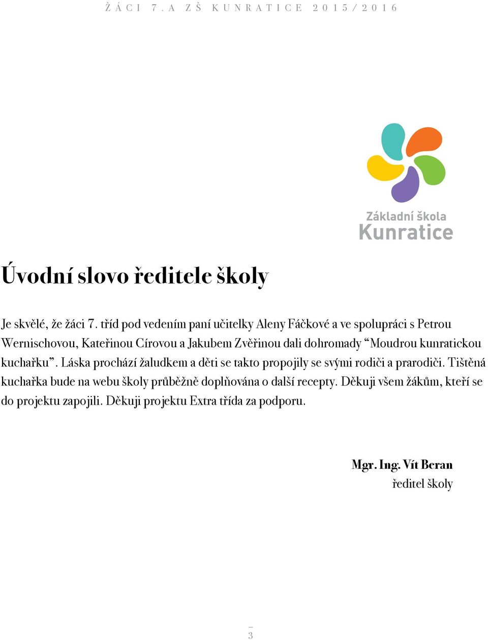 Moudrou kunratickou kuchařku. Láska prochází žaludkem a děti se takto propojily se svými rodiči a prarodiči.