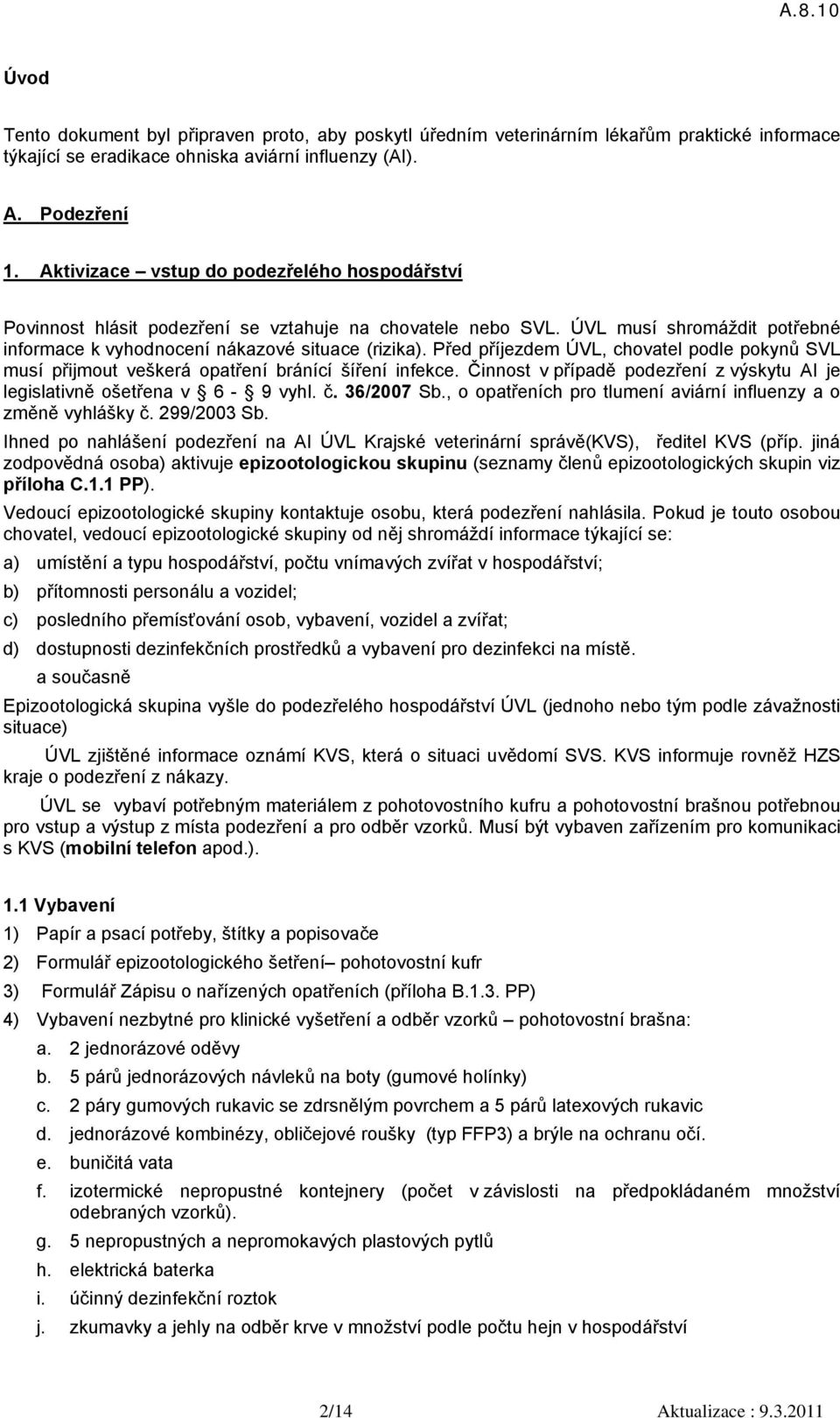 Před příjezdem ÚVL, chovatel podle pokynů SVL musí přijmout veškerá opatření bránící šíření infekce. Činnost v případě podezření z výskytu AI je legislativně ošetřena v 6-9 vyhl. č. 36/2007 Sb.