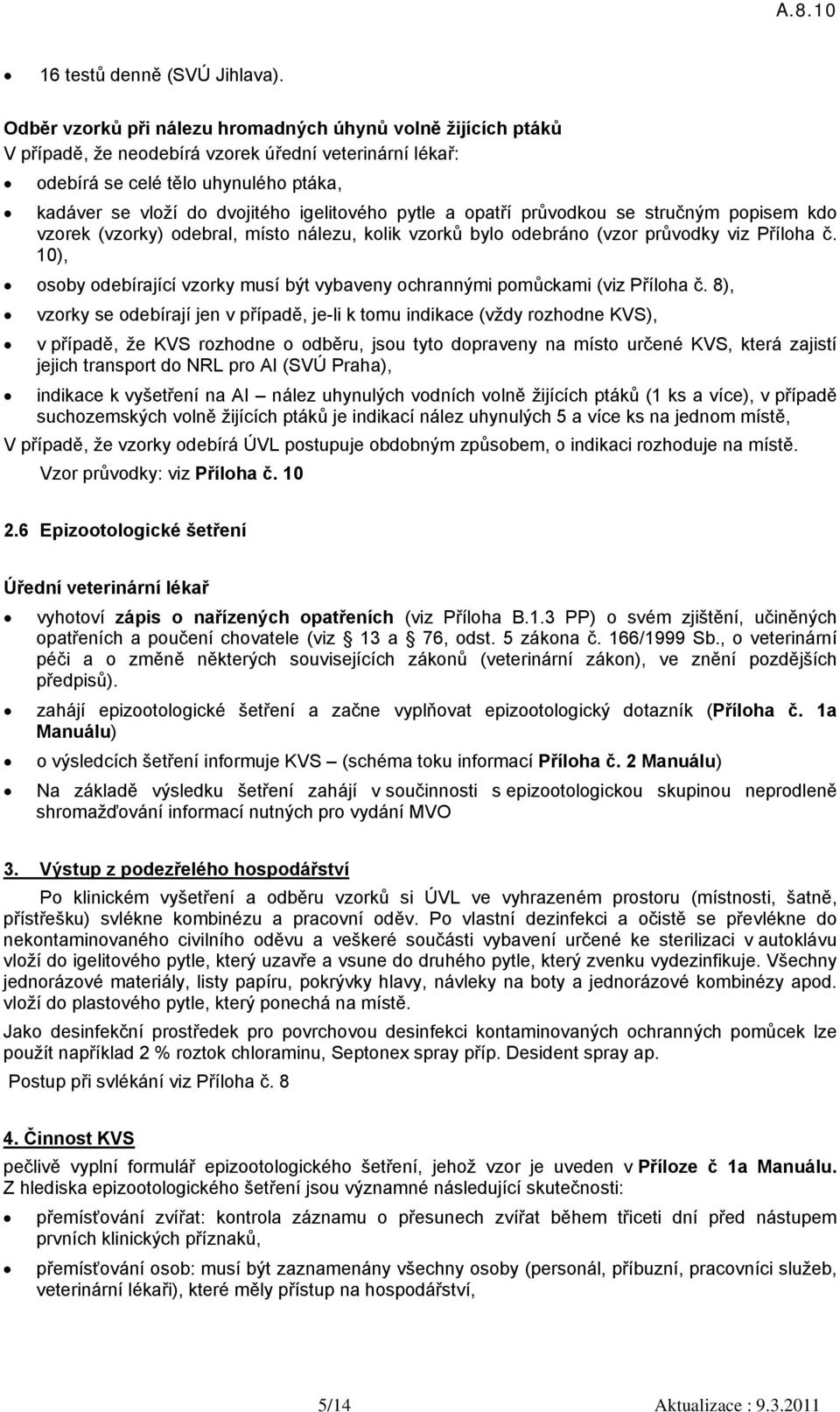 pytle a opatří průvodkou se stručným popisem kdo vzorek (vzorky) odebral, místo nálezu, kolik vzorků bylo odebráno (vzor průvodky viz Příloha č.