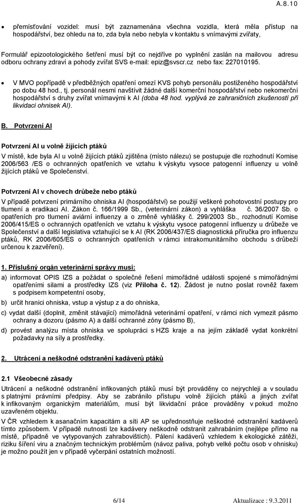 V MVO popřípadě v předběžných opatření omezí KVS pohyb personálu postiženého hospodářství po dobu 48 hod., tj.