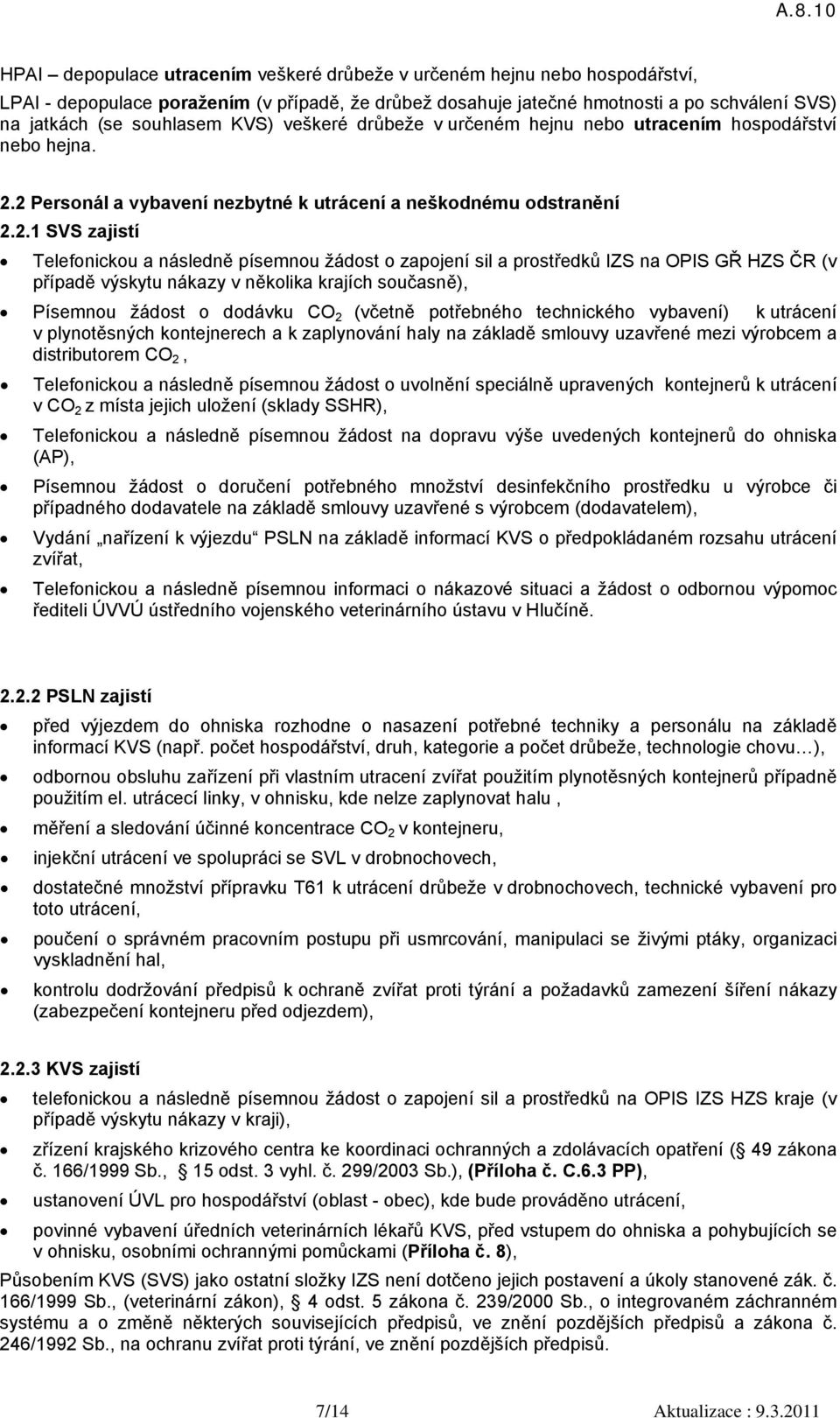 2 Personál a vybavení nezbytné k utrácení a neškodnému odstranění 2.2.1 SVS zajistí Telefonickou a následně písemnou žádost o zapojení sil a prostředků IZS na OPIS GŘ HZS ČR (v případě výskytu nákazy