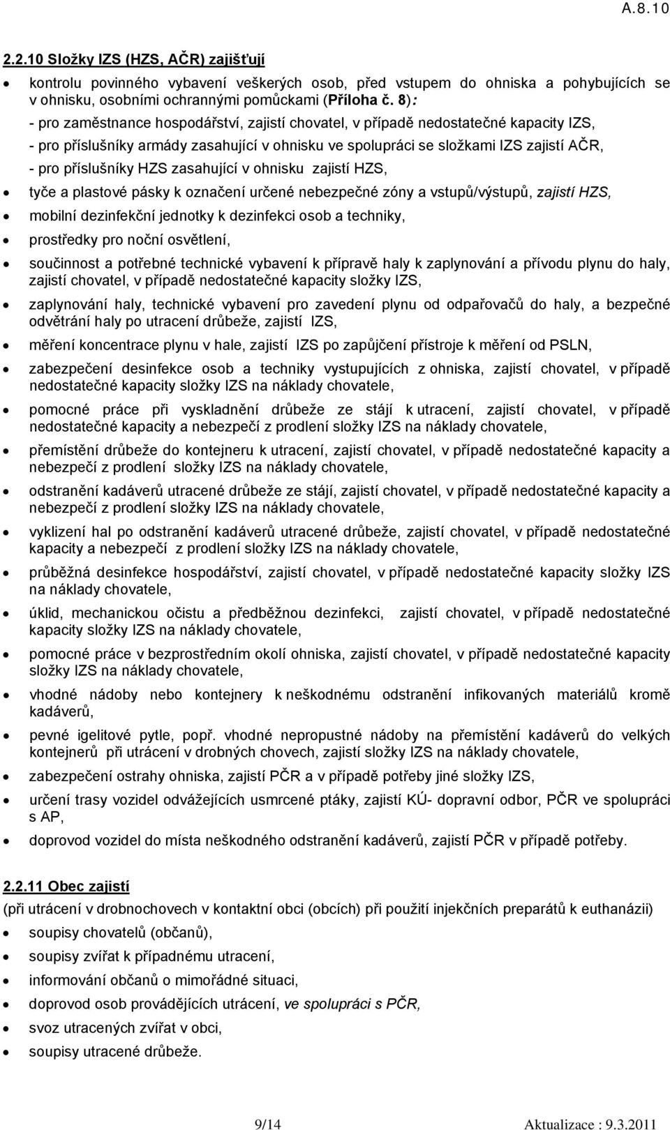 HZS zasahující v ohnisku zajistí HZS, tyče a plastové pásky k označení určené nebezpečné zóny a vstupů/výstupů, zajistí HZS, mobilní dezinfekční jednotky k dezinfekci osob a techniky, prostředky pro