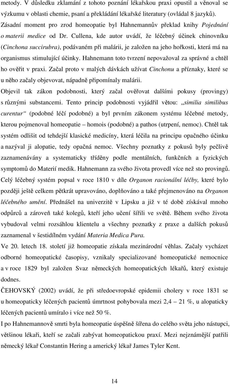 Cullena, kde autor uvádí, že léčebný účinek chinovníku (Cinchona succirubra), podávaném při malárii, je založen na jeho hořkosti, která má na organismus stimulující účinky.