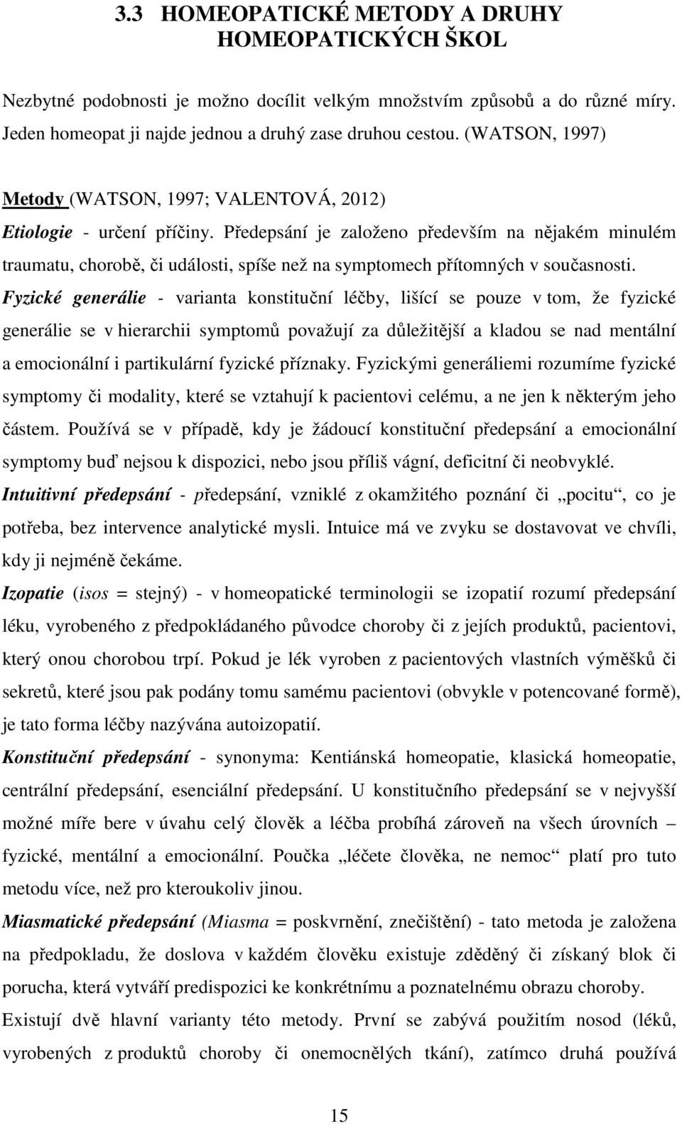 Předepsání je založeno především na nějakém minulém traumatu, chorobě, či události, spíše než na symptomech přítomných v současnosti.