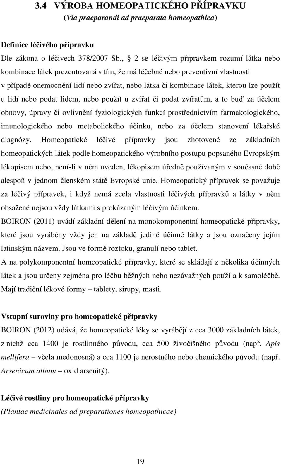 lze použít u lidí nebo podat lidem, nebo použít u zvířat či podat zvířatům, a to buď za účelem obnovy, úpravy či ovlivnění fyziologických funkcí prostřednictvím farmakologického, imunologického nebo