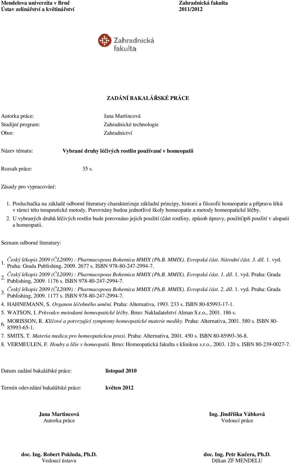 Posluchačka na základě odborné literatury charakterizuje základní principy, historii a filozofii homeopatie a přípravu léků v rámci této terapeutické metody.