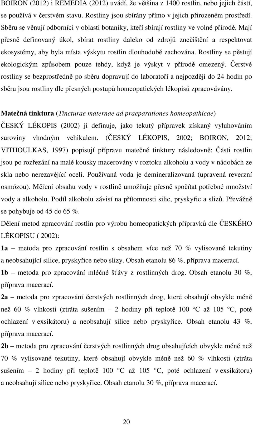 Mají přesně definovaný úkol, sbírat rostliny daleko od zdrojů znečištění a respektovat ekosystémy, aby byla místa výskytu rostlin dlouhodobě zachována.