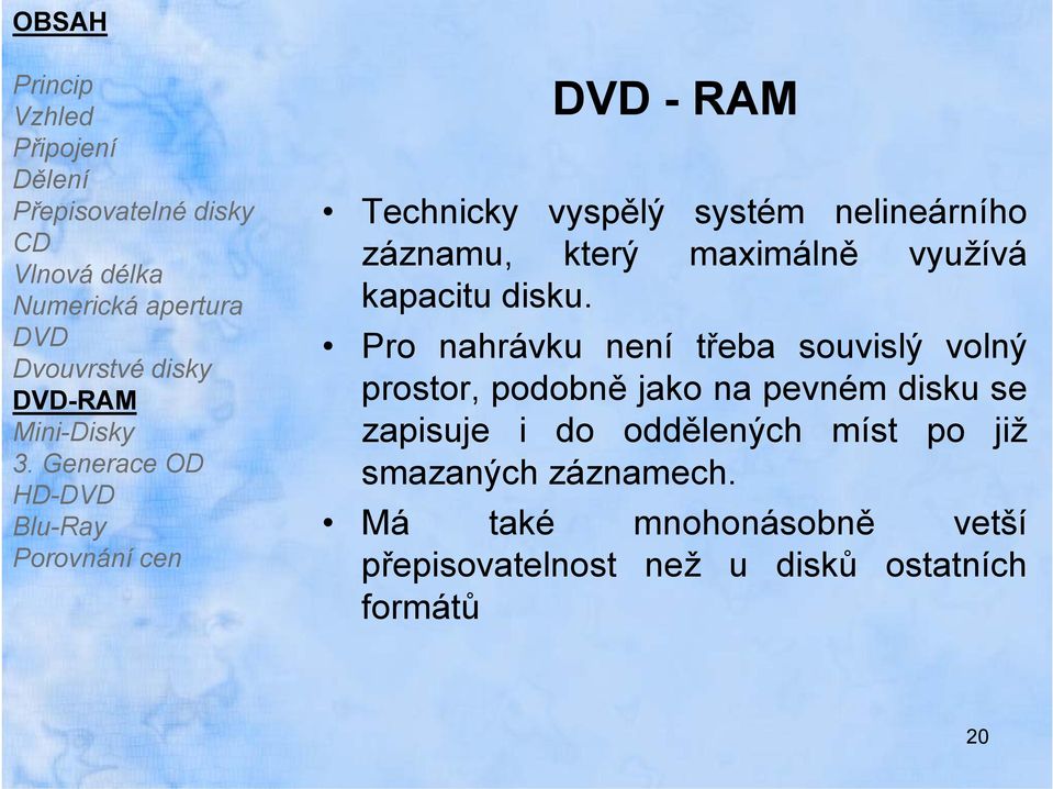 Pro nahrávku není třeba souvislý volný prostor, podobně jako na pevném disku se