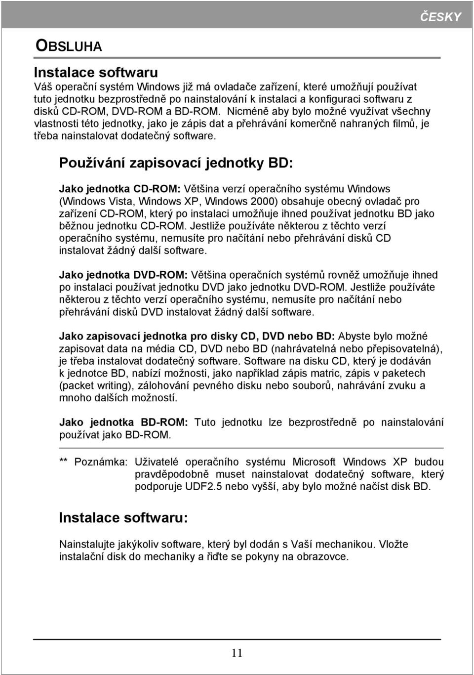 Používání zapisovací jednotky BD: Jako jednotka CD-ROM: Většina verzí operačního systému Windows (Windows Vista, Windows XP, Windows 2000) obsahuje obecný ovladač pro zařízení CD-ROM, který po