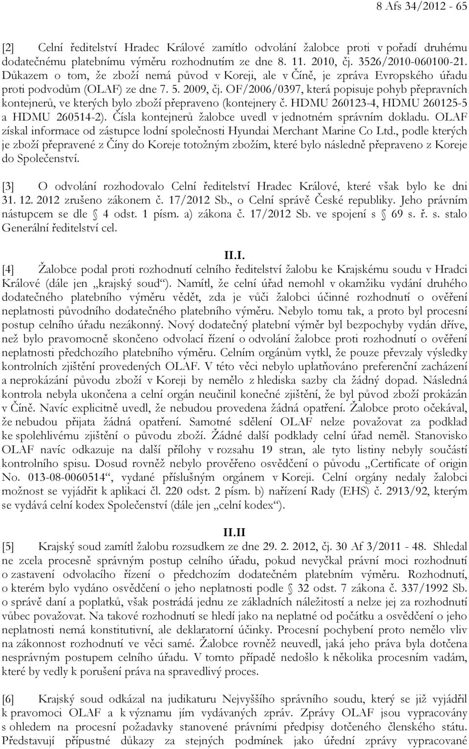 OF/2006/0397, která popisuje pohyb přepravních kontejnerů, ve kterých bylo zboží přepraveno (kontejnery č. HDMU 260123-4, HDMU 260125-5 a HDMU 260514-2).