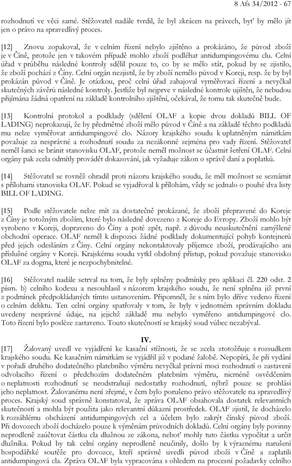 Celní úřad v průběhu následné kontroly sdělil pouze to, co by se mělo stát, pokud by se zjistilo, že zboží pochází z Číny. Celní orgán nezjistil, že by zboží nemělo původ v Koreji, resp.