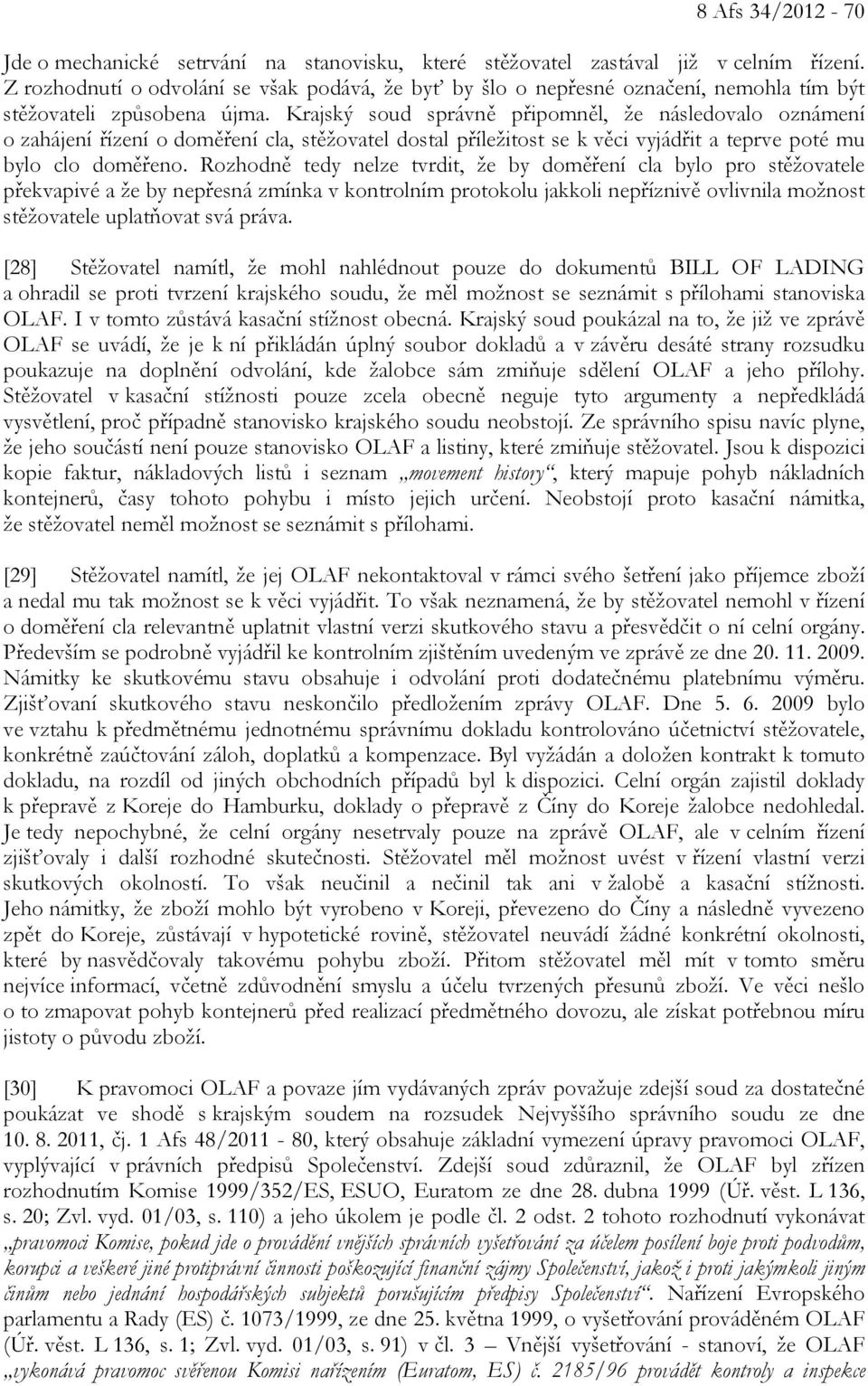 Krajský soud správně připomněl, že následovalo oznámení o zahájení řízení o doměření cla, stěžovatel dostal příležitost se k věci vyjádřit a teprve poté mu bylo clo doměřeno.