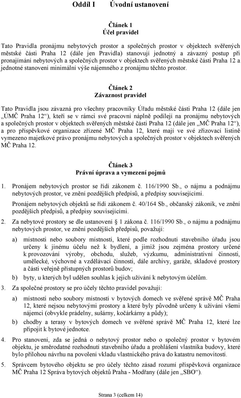 Článek 2 Závaznost pravidel Tato Pravidla jsou závazná pro všechny pracovníky Úřadu městské části Praha 12 (dále jen ÚMČ Praha 12 ), kteří se v rámci své pracovní náplně podílejí na pronájmu