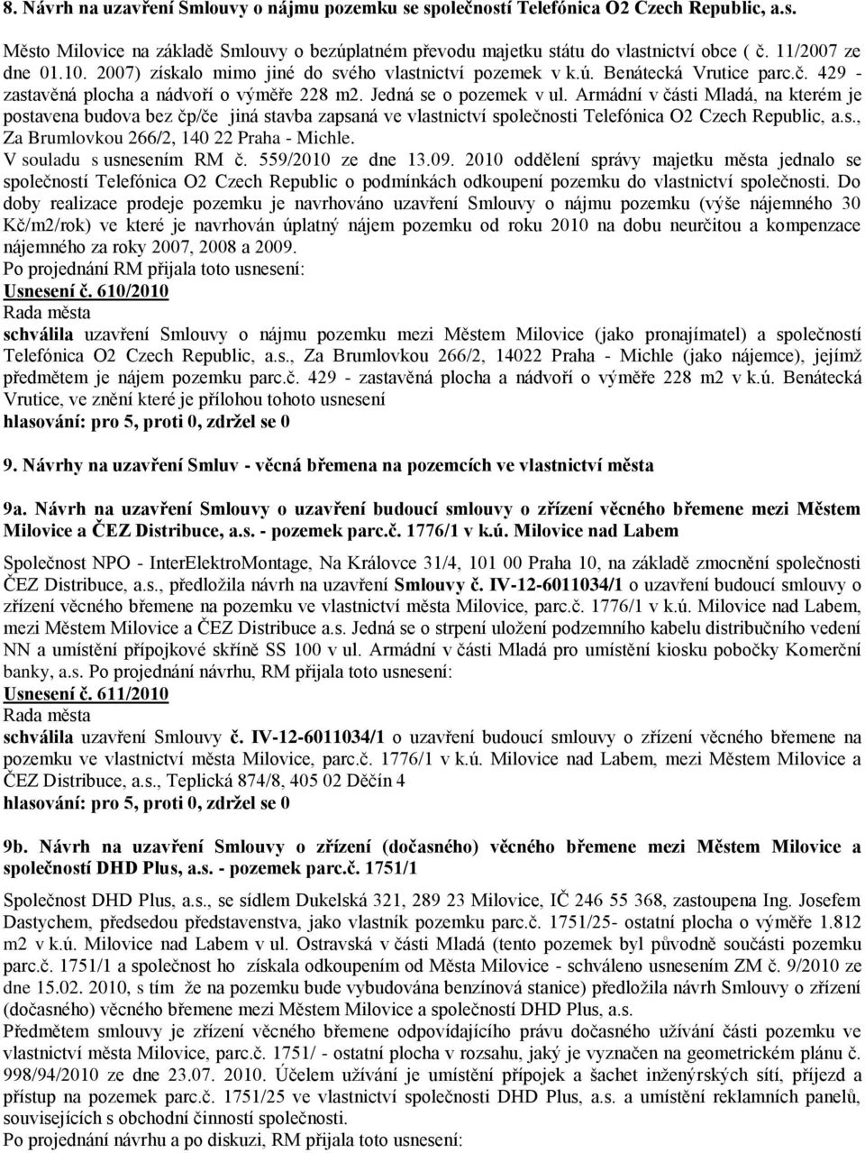 Armádní v části Mladá, na kterém je postavena budova bez čp/če jiná stavba zapsaná ve vlastnictví společnosti Telefónica O2 Czech Republic, a.s., Za Brumlovkou 266/2, 140 22 Praha - Michle.