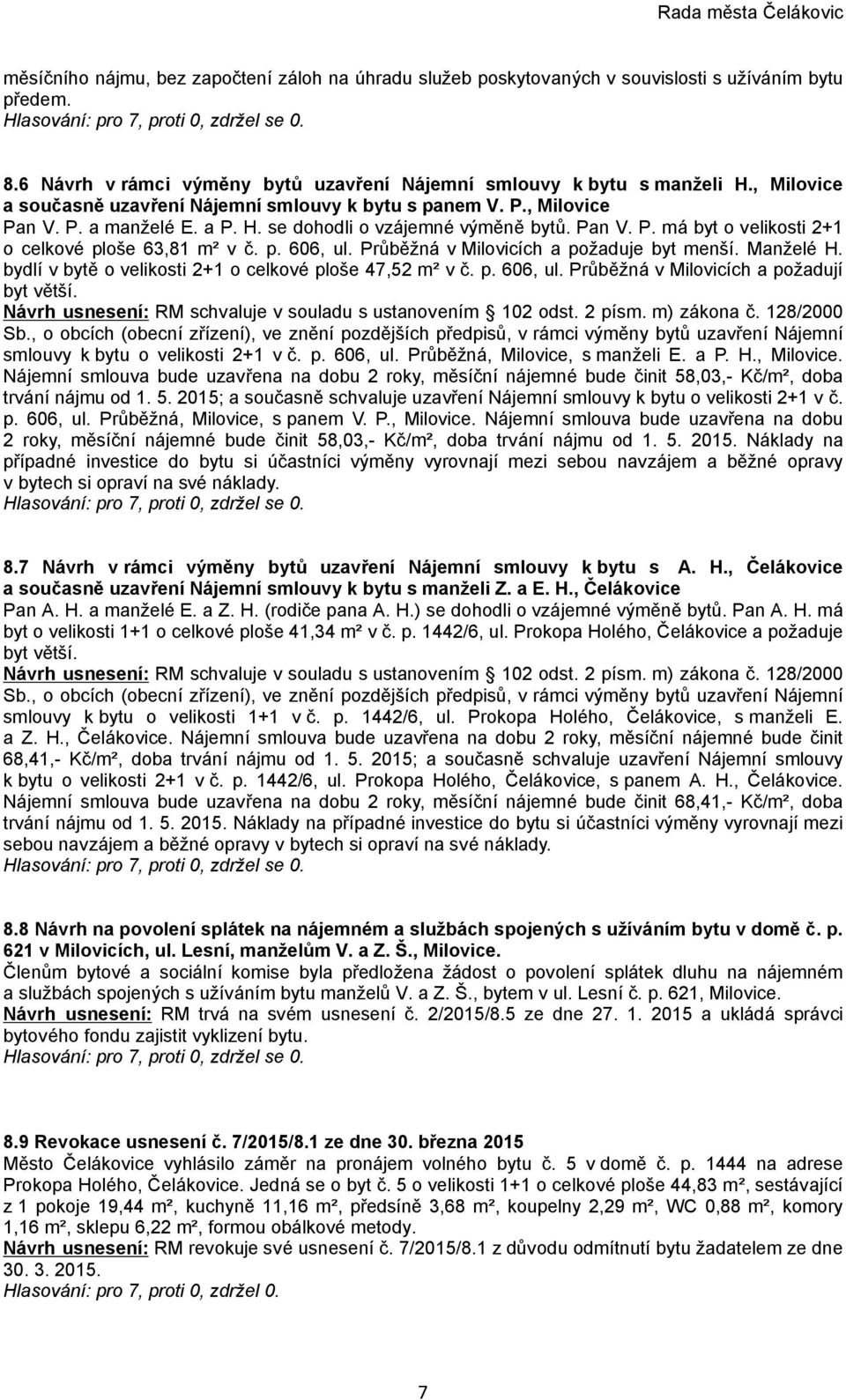 p. 606, ul. Průběžná v Milovicích a požaduje byt menší. Manželé H. bydlí v bytě o velikosti 2+1 o celkové ploše 47,52 m² v č. p. 606, ul. Průběžná v Milovicích a požadují byt větší.