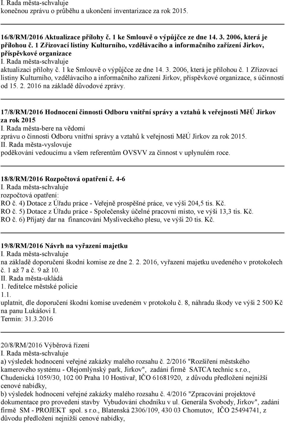 1 Zřizovací listiny Kulturního, vzdělávacího a informačního zařízení Jirkov, příspěvkové organizace, s účinností od 15. 2. 2016 na základě důvodové zprávy.