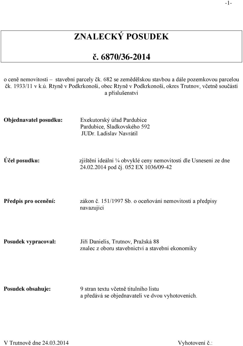 Ladislav Navrátil Účel posudku: zjištění ideální ¼ obvyklé ceny nemovitosti dle Usnesení ze dne 24.02.2014 pod čj. 052 EX 1036/09-42 Předpis pro ocenění: zákon č. 151/1997 Sb.