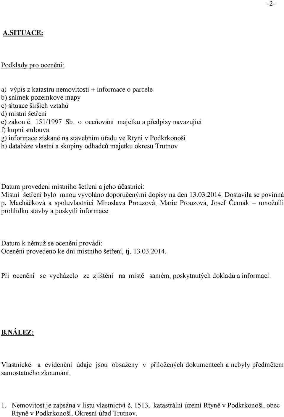 místního šetření a jeho účastníci: Místní šetření bylo mnou vyvoláno doporučenými dopisy na den 13.03.2014. Dostavila se povinná p.