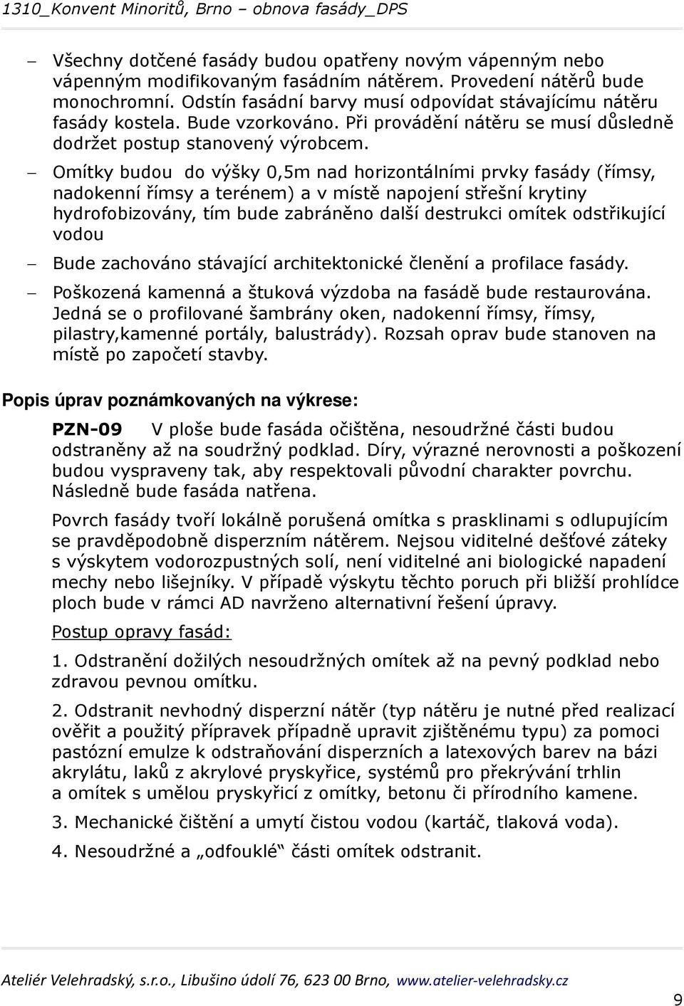 Omítky budou do výšky 0,5m nad horizontálními prvky fasády (římsy, nadokenní římsy a terénem) a v místě napojení střešní krytiny hydrofobizovány, tím bude zabráněno další destrukci omítek