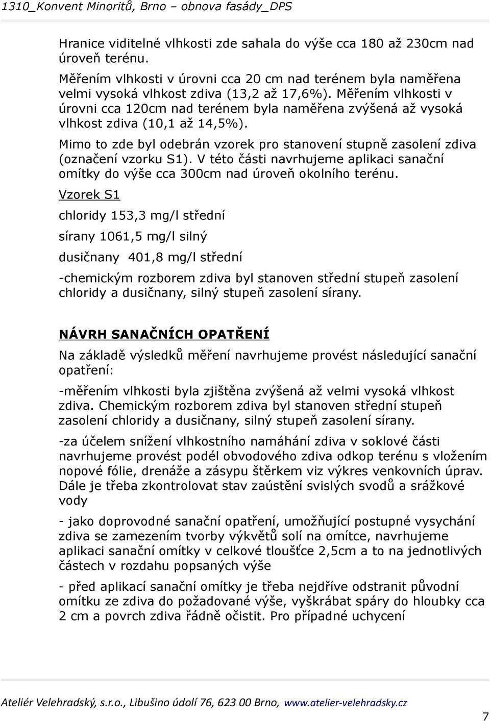 V této části navrhujeme aplikaci sanační omítky do výše cca 300cm nad úroveň okolního terénu.