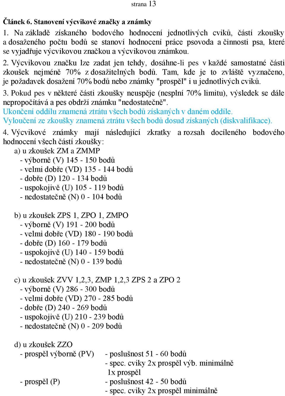 známkou. 2. Výcvikovou značku lze zadat jen tehdy, dosáhne-li pes v každé samostatné části zkoušek nejméně 70% z dosažitelných bodů.