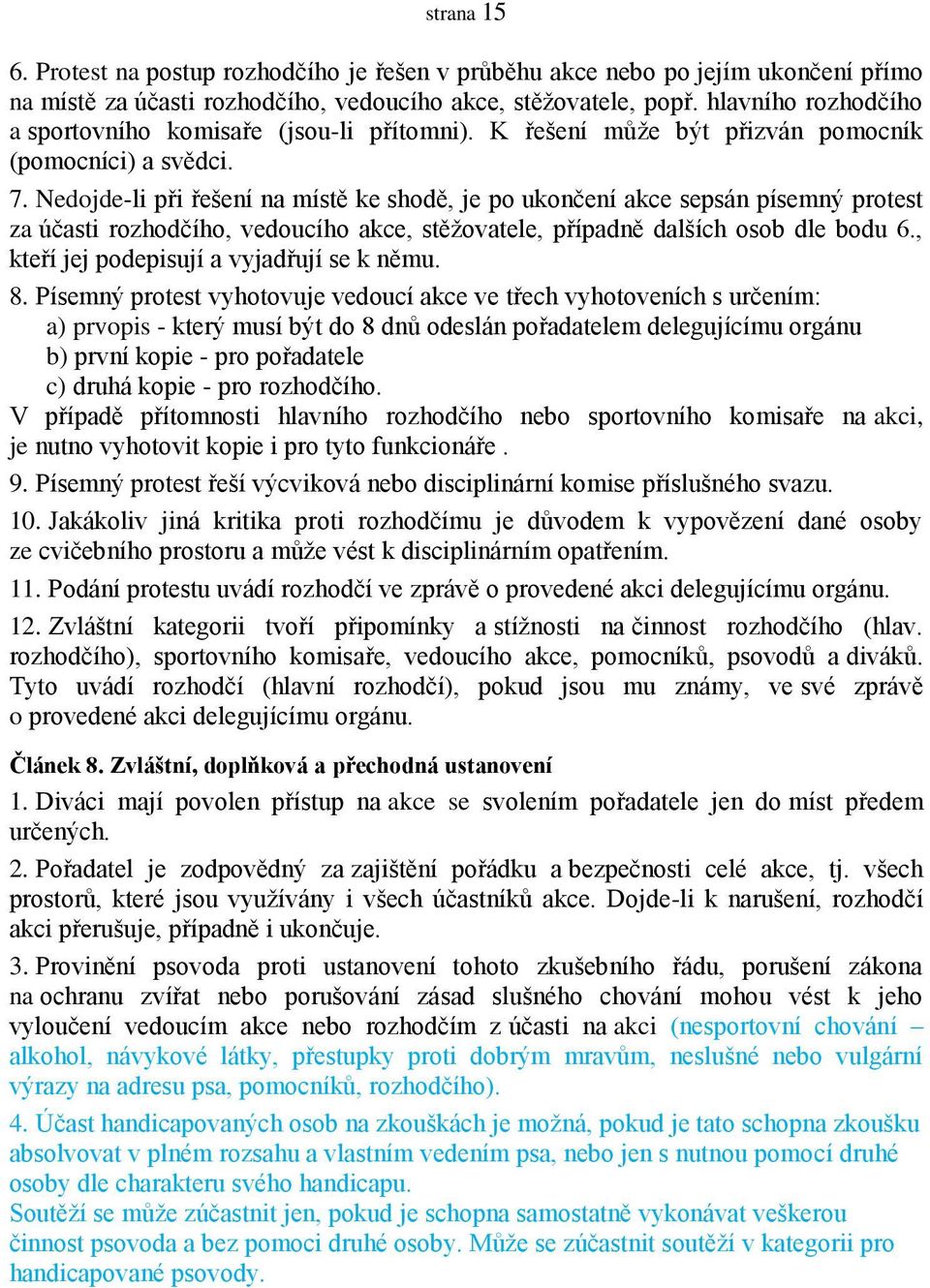 Nedojde-li při řešení na místě ke shodě, je po ukončení akce sepsán písemný protest za účasti rozhodčího, vedoucího akce, stěžovatele, případně dalších osob dle bodu 6.