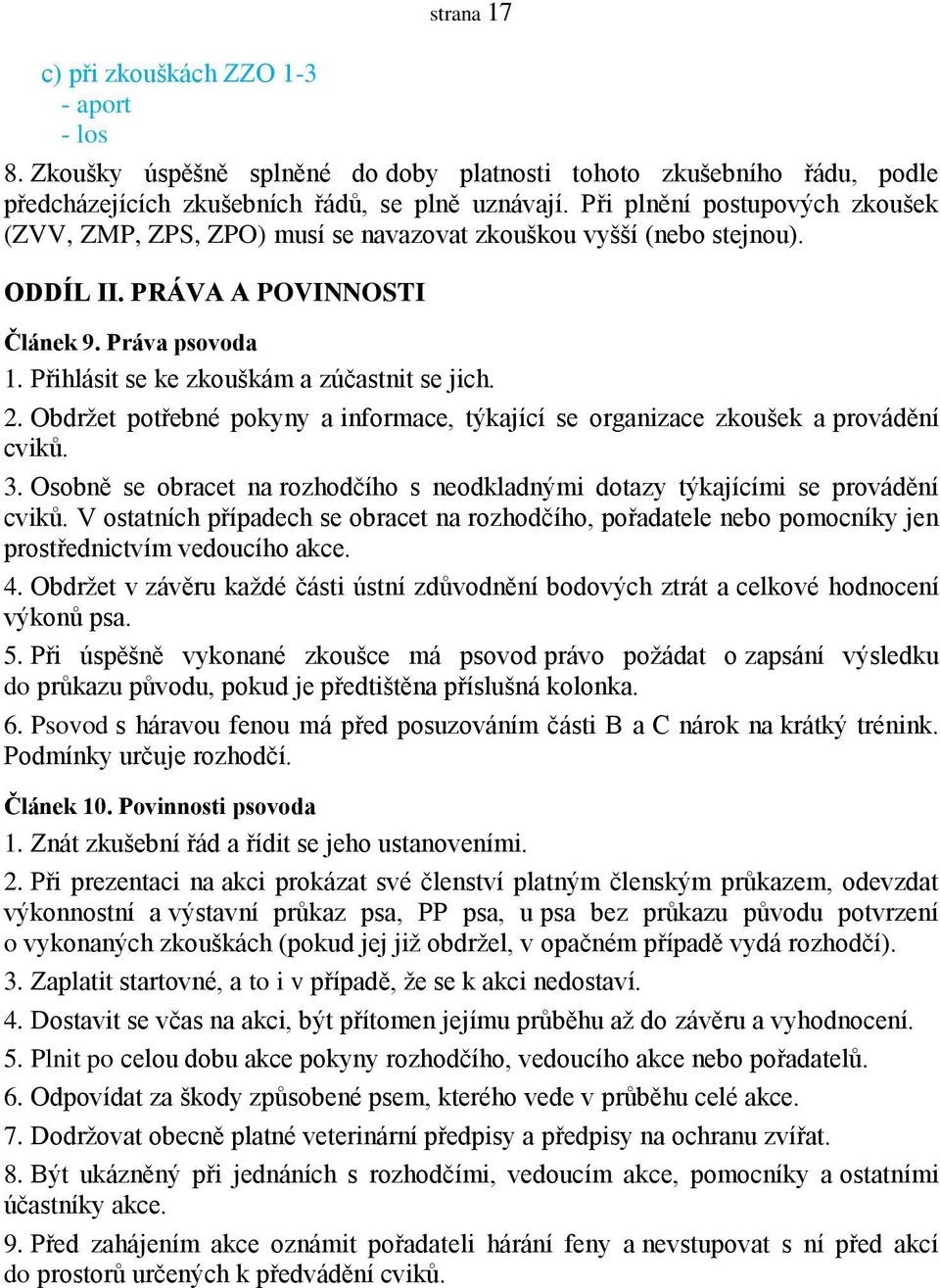 Přihlásit se ke zkouškám a zúčastnit se jich. 2. Obdržet potřebné pokyny a informace, týkající se organizace zkoušek a provádění cviků. 3.