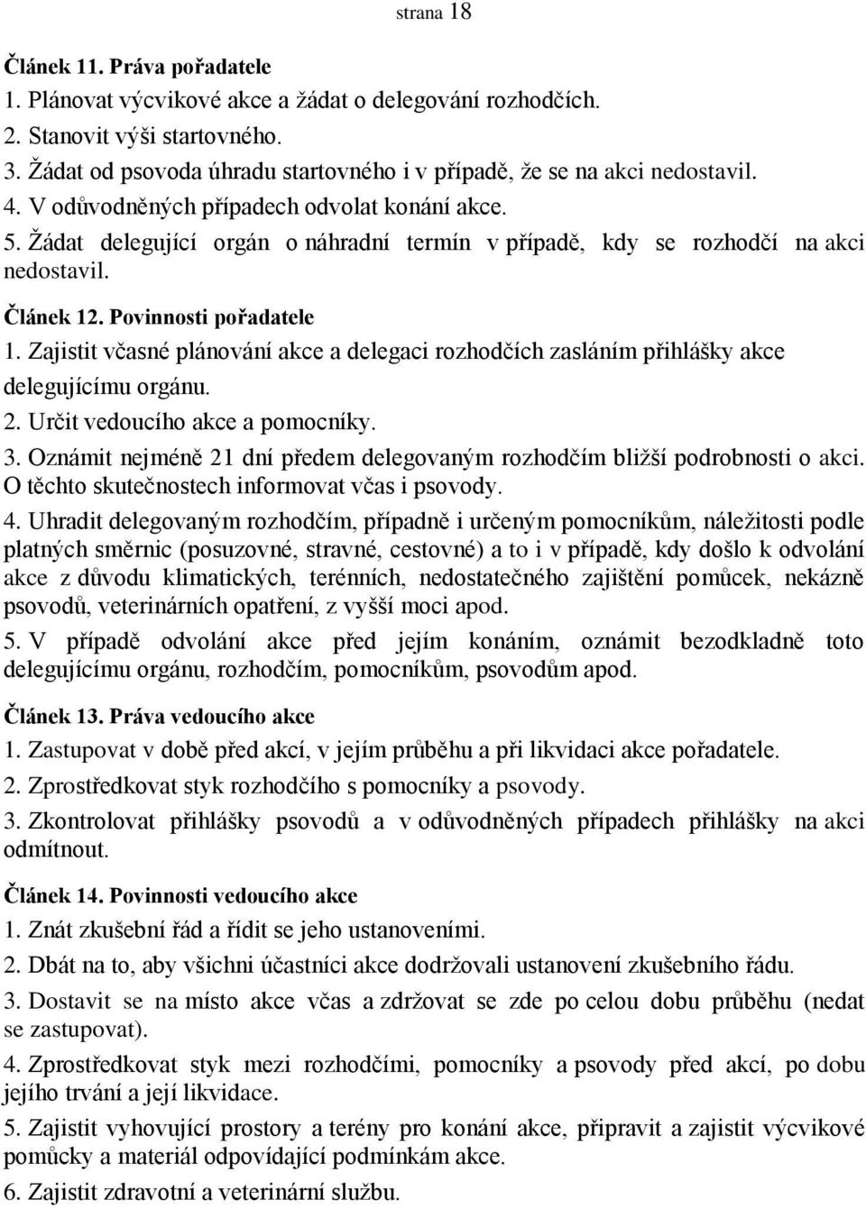 Žádat delegující orgán o náhradní termín v případě, kdy se rozhodčí na akci nedostavil. Článek 12. Povinnosti pořadatele 1.