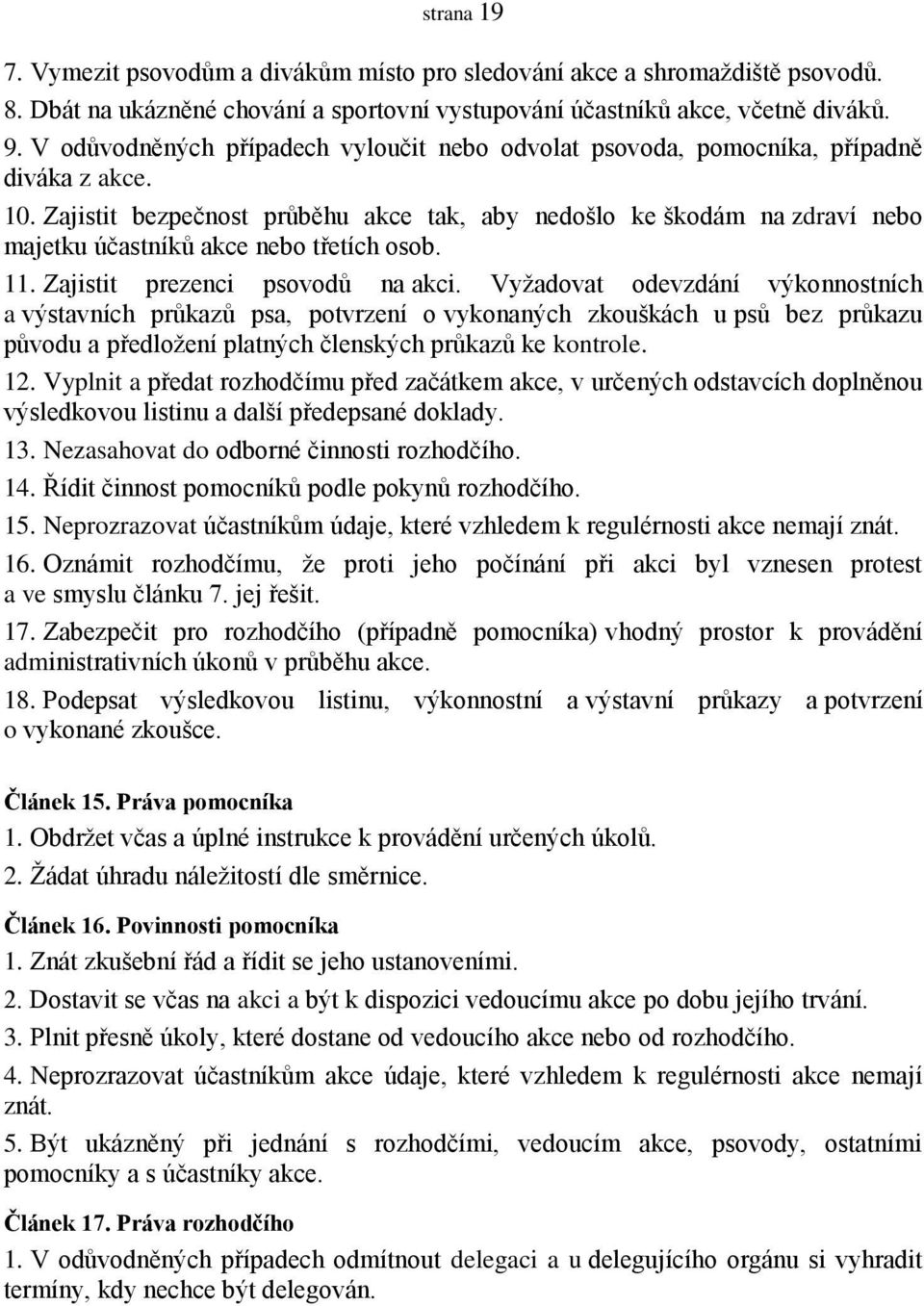 Zajistit bezpečnost průběhu akce tak, aby nedošlo ke škodám na zdraví nebo majetku účastníků akce nebo třetích osob. 11. Zajistit prezenci psovodů na akci.