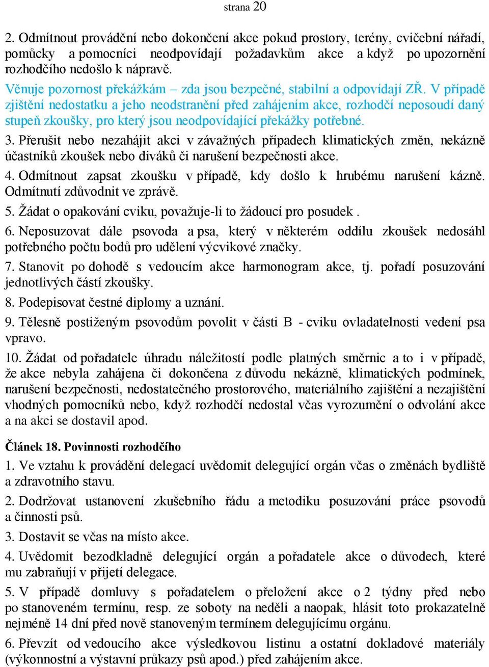 V případě zjištění nedostatku a jeho neodstranění před zahájením akce, rozhodčí neposoudí daný stupeň zkoušky, pro který jsou neodpovídající překážky potřebné. 3.