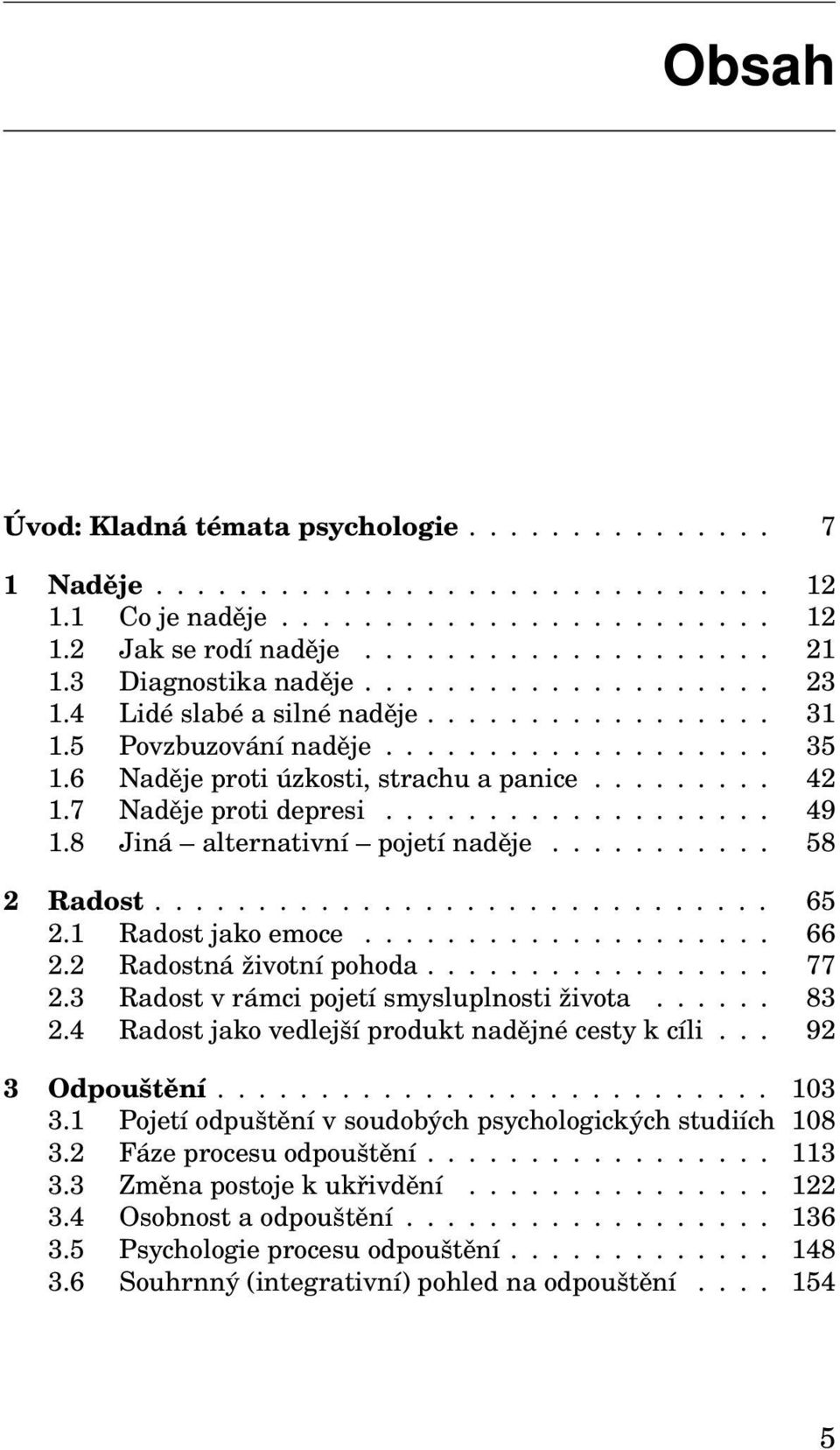 7 Naděje proti depresi................... 49 1.8 Jiná alternativní pojetí naděje........... 58 2 Radost.............................. 65 2.1 Radost jako emoce.................... 66 2.