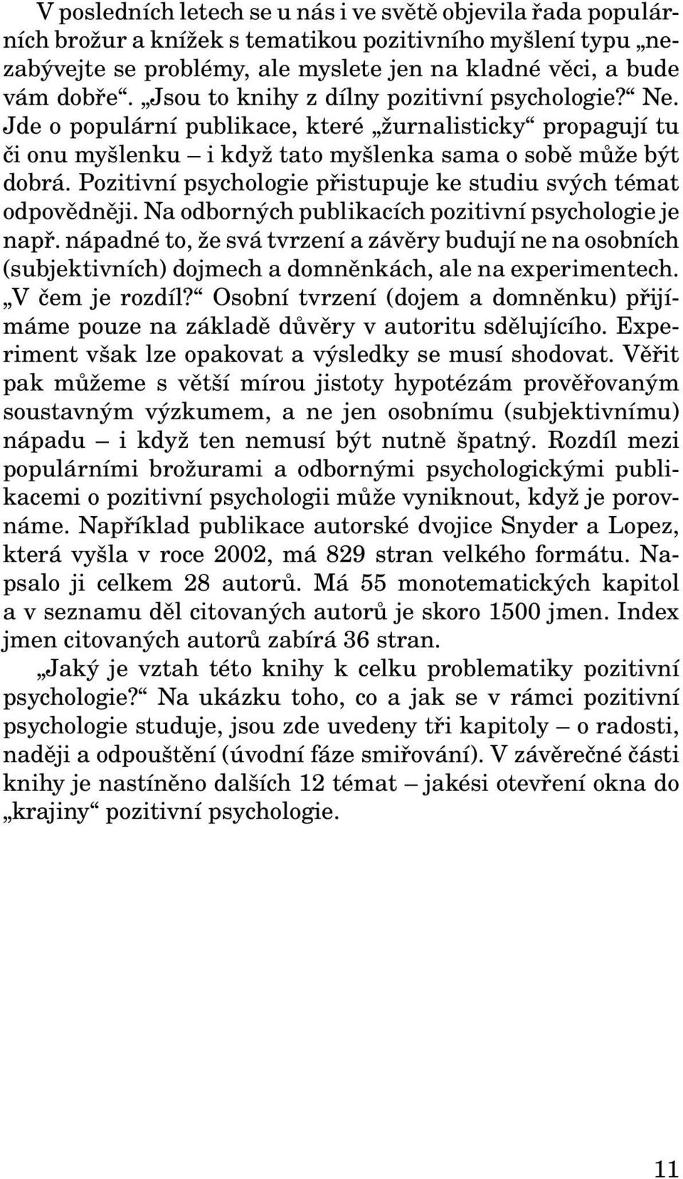 Pozitivní psychologie přistupuje ke studiu svých témat odpovědněji. Na odborných publikacích pozitivní psychologie je např.