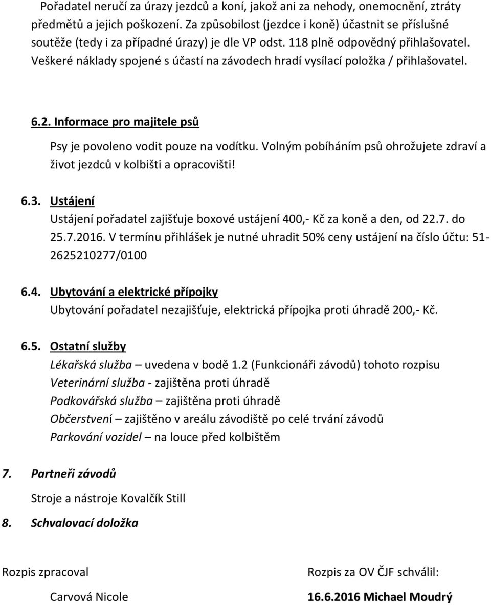 Veškeré náklady spojené s účastí na závodech hradí vysílací položka / přihlašovatel. 6.2. Informace pro majitele psů Psy je povoleno vodit pouze na vodítku.