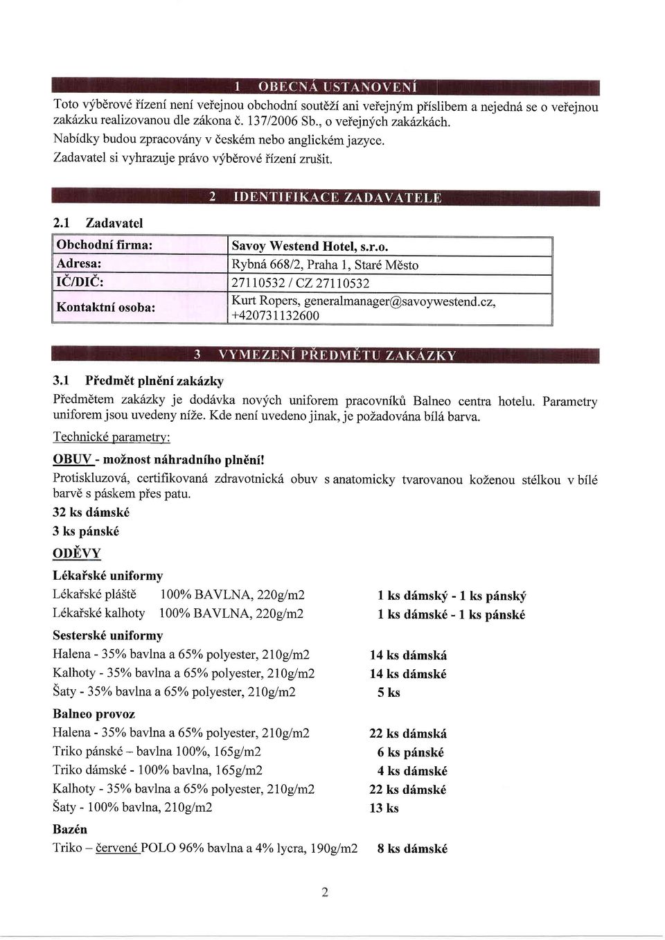 cz, +420731132600 3.1 Piedmdt plndni zakhzky Piedmdtern zakfnky je dod6vka novych uniforem pracovnikri Balneo centra hotelu. Parametry uniforem jsou uvedeny nize.