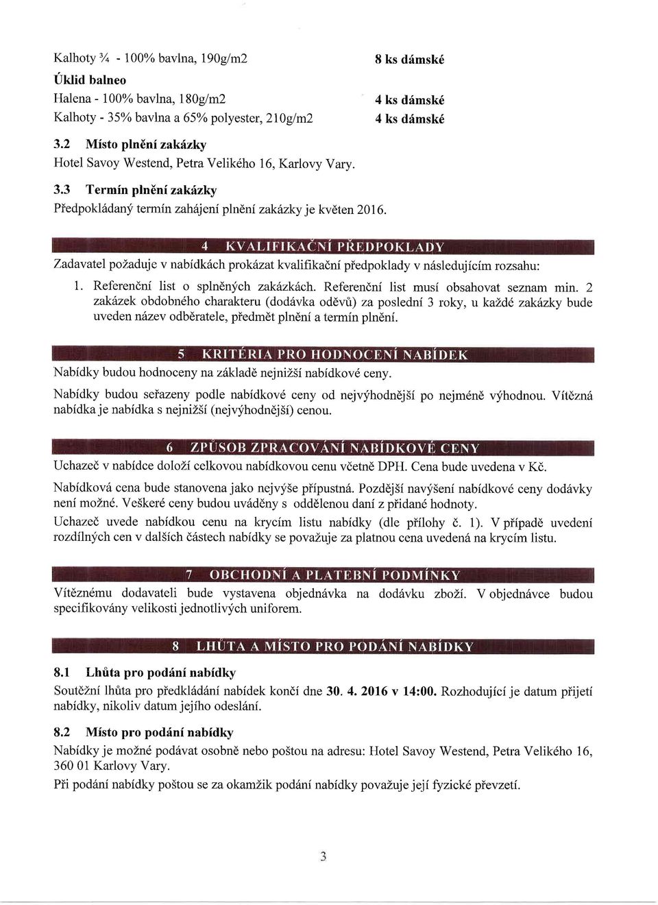 Zadavatel pozaduje v nabidkrich prokfzat kvalif,rkadni piedpoklady v ndsledujicim rozsahu: 1. Referendni list o splndnych zakinkdch. Ref'erendni list musi obsahovat seznam min.