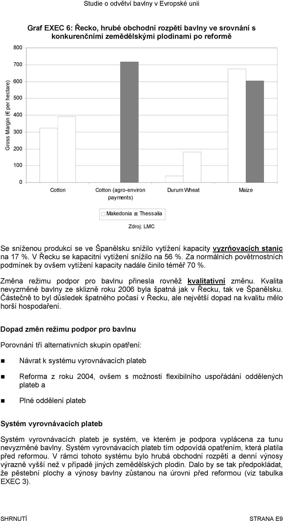 V Řecku se kapacitní vytížení snížilo na 56 %. Za normálních povětrnostních podmínek by ovšem vytížení kapacity nadále činilo téměř 70 %.