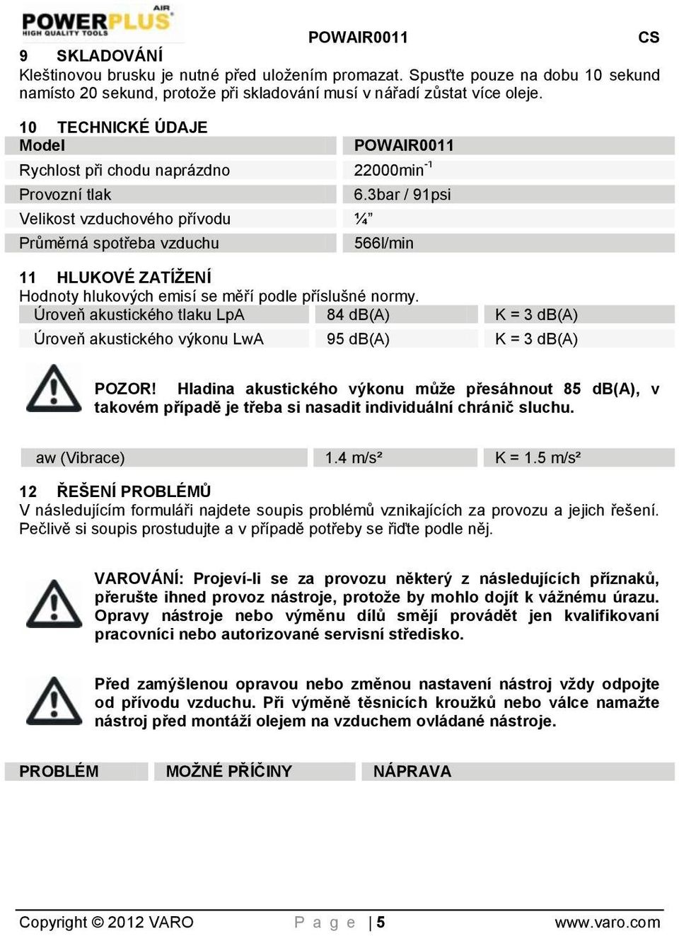 3bar / 91psi 566l/min 11 HLUKOVÉ ZATÍŢENÍ Hodnoty hlukových emisí se měří podle příslušné normy.