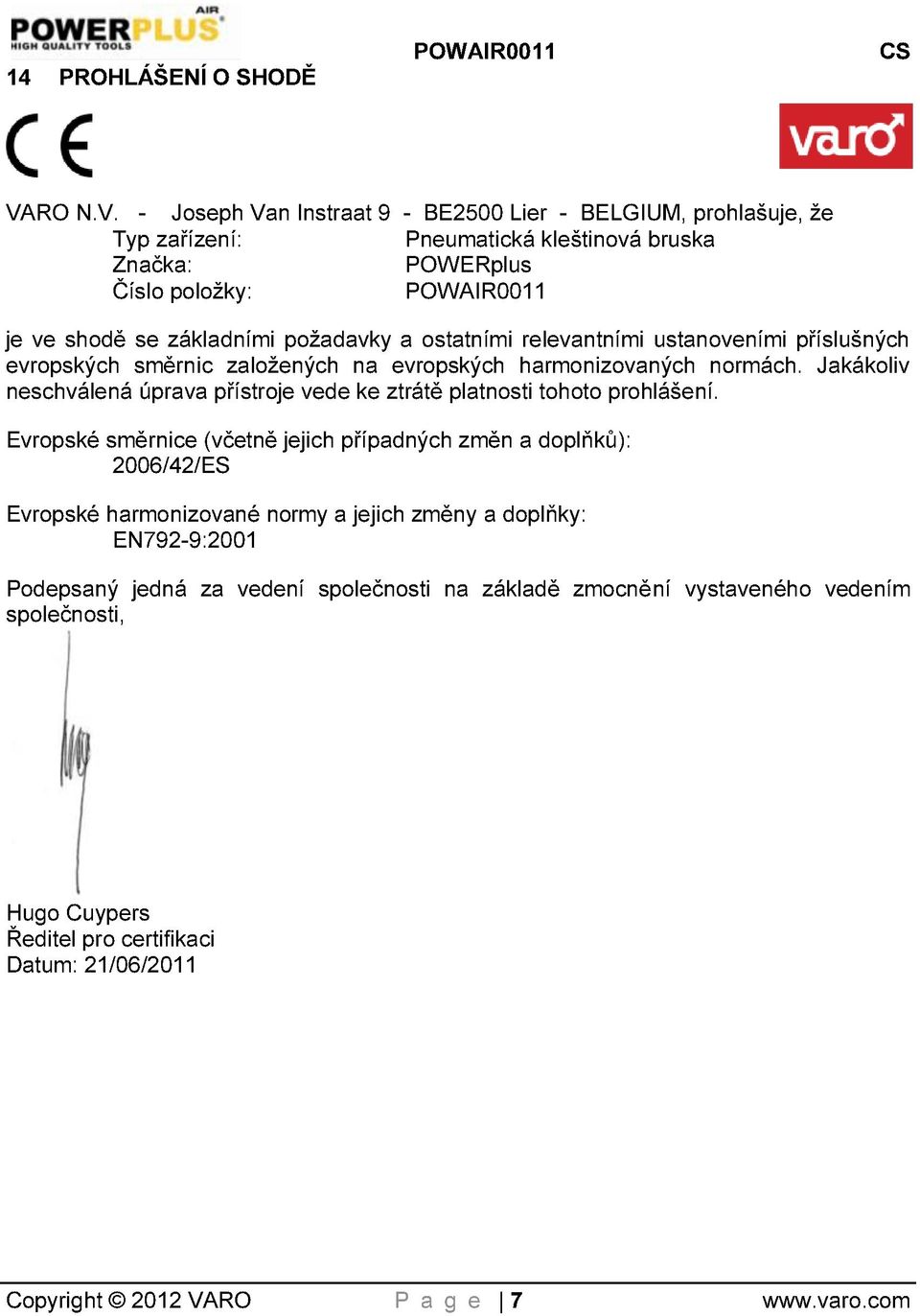 - Joseph Van Instraat 9 - BE2500 Lier - BELGIUM, prohlašuje, že Typ zařízení: Pneumatická kleštinová bruska Značka: POWERplus Číslo položky: POWAIR0011 je ve shodě se základními požadavky a