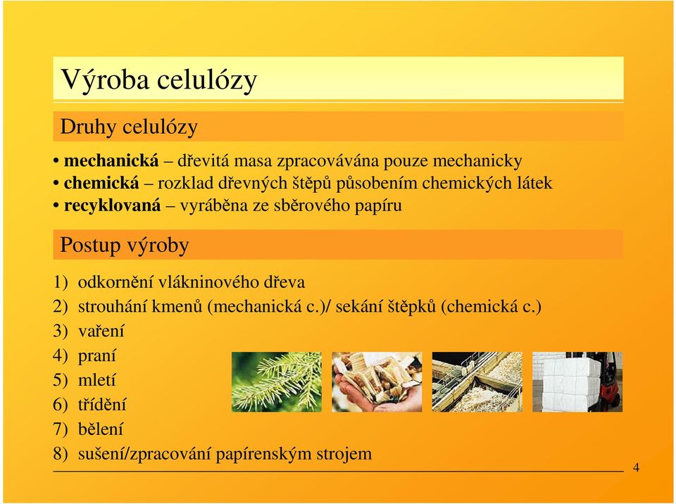 výroby 1) odkornění vlákninového dřeva 2) strouhání kmenů (mechanická c.