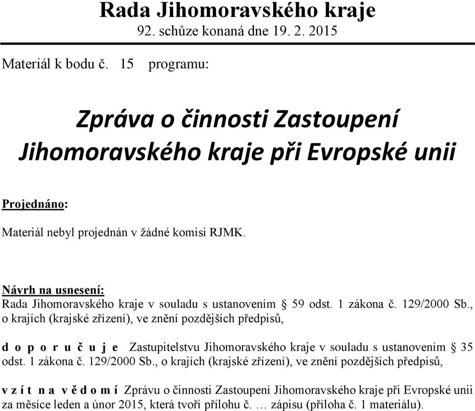 Návrh na usnesení: Rada Jihomoravského kraje v souladu s ustanovením 59 odst. 1 zákona č. 129/2000 Sb.