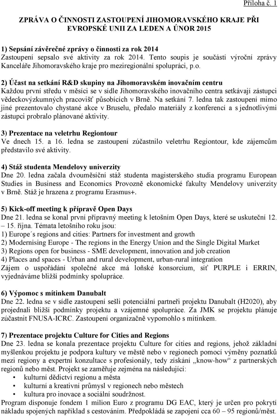 soupis je součástí výroční zprávy Kanceláře Jihomoravského kraje pro meziregionální spolupráci, p.o. 2) Účast na setkání R&D skupiny na Jihomoravském inovačním centru Každou první středu v měsíci se