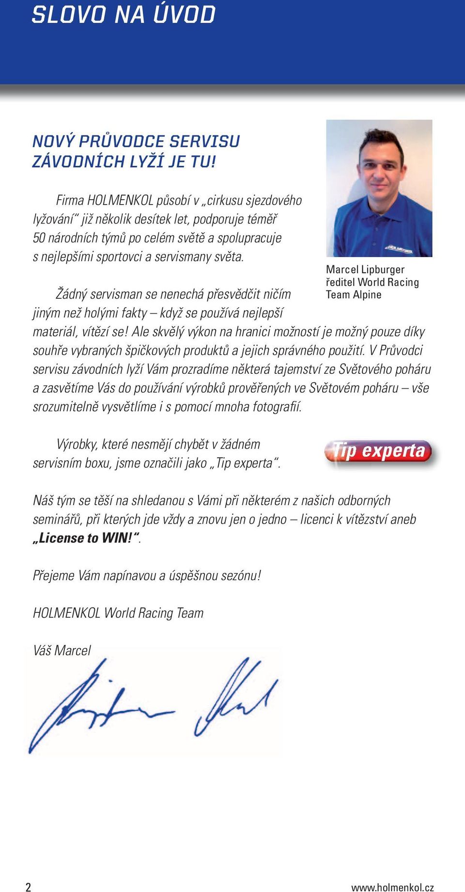 Žádný servisman se nenechá přesvědčit ničím jiným než holými fakty když se používá nejlepší Marcel Lipburger ředitel World Racing Team Alpine materiál, vítězí se!