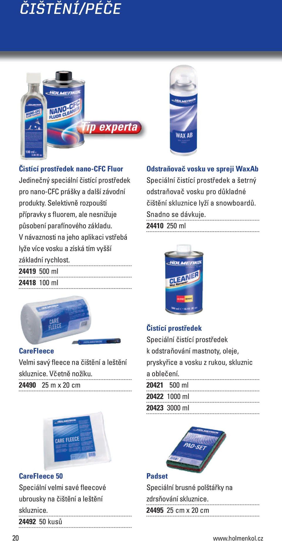 24419 500 ml 24418 100 ml Odstraňovač vosku ve spreji WaxAb Speciální čistící prostředek a šetrný odstraňovač vosku pro důkladné čištění skluznice lyží a snowboardů. Snadno se dávkuje.