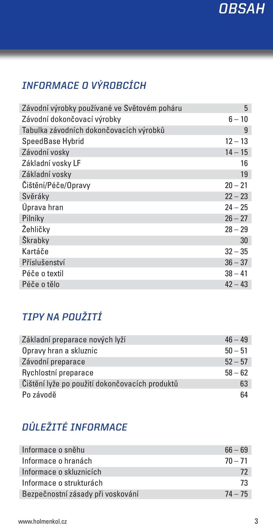 Péče o tělo 42 43 TIPY NA POUŽITÍ Základní preparace nových lyží 46 49 Opravy hran a skluznic 50 51 Závodní preparace 52 57 Rychlostní preparace 58 62 Čištění lyže po použití dokončovacích