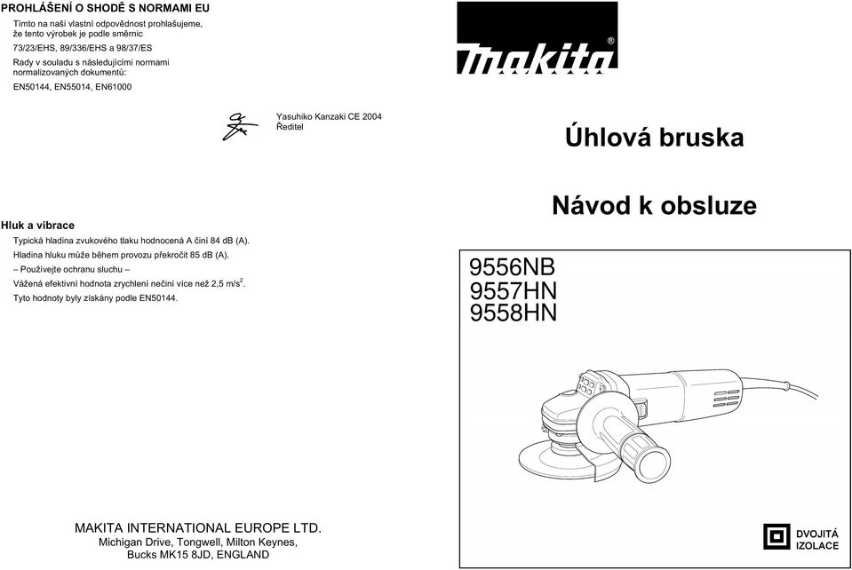 hodnocená A iní 84 db (A). Hladina hluku m že b hem provozu p ekro it 85 db (A). Používejte ochranu sluchu Vážená efektivní hodnota zrychlení ne iní více než 2,5 m/s 2.