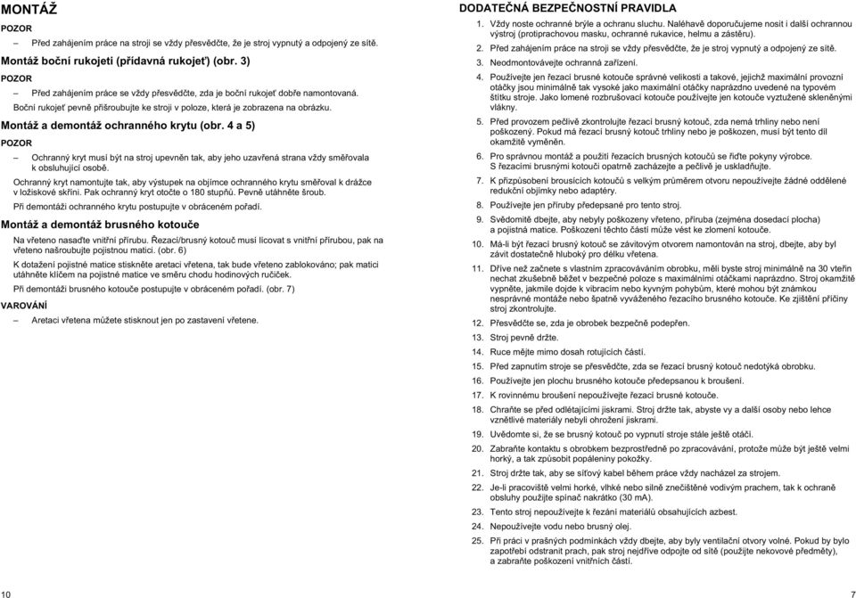 Montáž a demontáž ochranného krytu (obr. 4 a 5) Ochranný kryt musí být na stroj upevn n tak, aby jeho uzav ená strana vždy sm ovala k obsluhující osob.