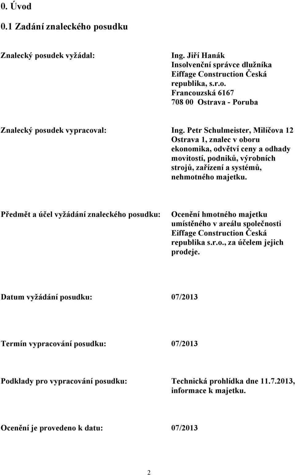 Předmět a účel vyžádání znaleckého posudku: Ocenění hmotného majetku umístěného v areálu společnosti Eiffage Construction Česká republika s.r.o., za účelem jejich prodeje.